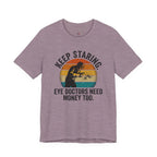 Keep Staring -- Eye Doctors Need Money Too T-Shirt