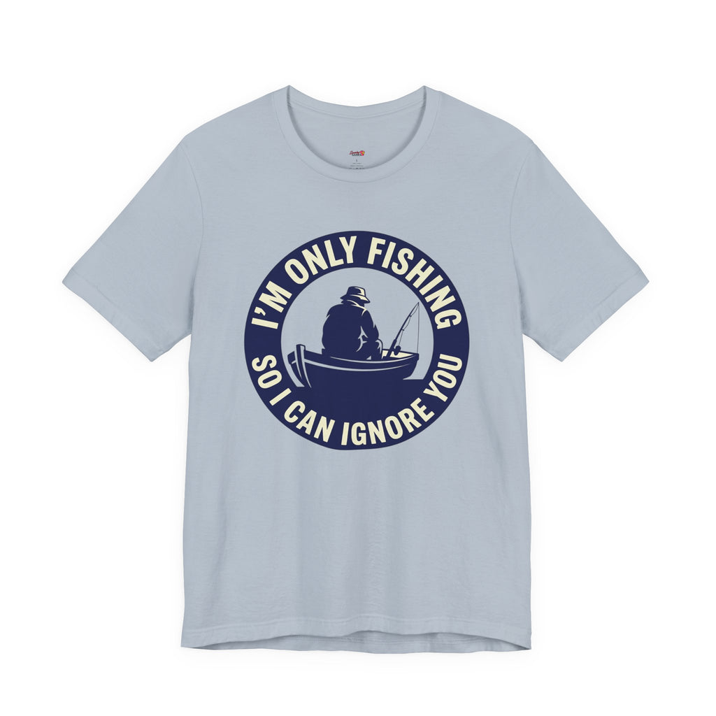 Only Fishing So I Can Ignore You T-Shirt