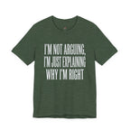 Not Arguing -- Just Explaining Why I'm Right T-Shirt