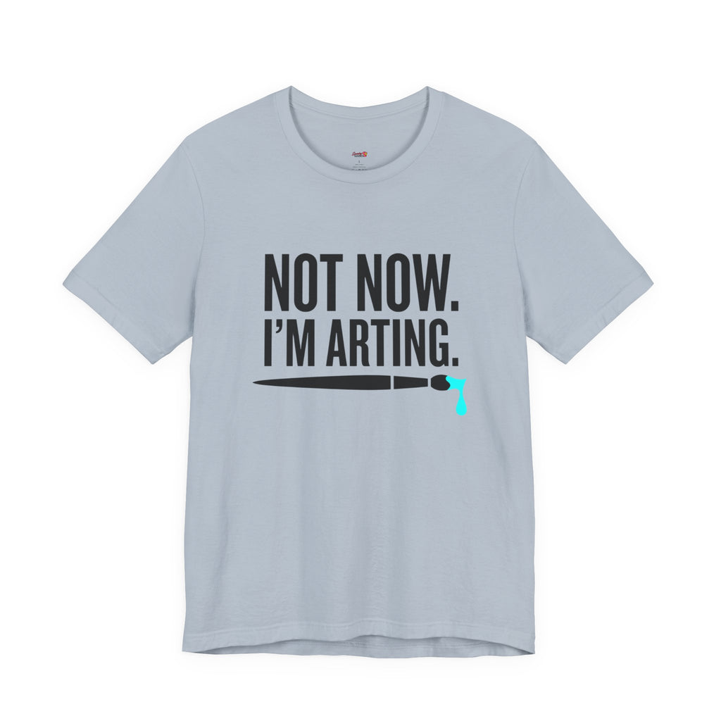 Not Now I'm Arting T-Shirt