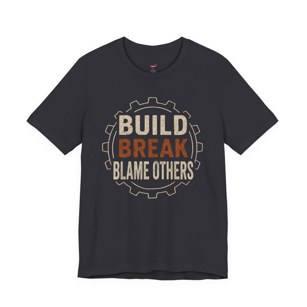 Build, Break, Blame Others T-Shirt