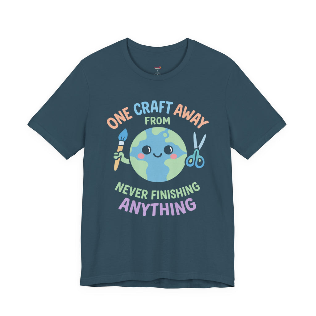 One Craft Away from Never Finishing Anything T-Shirt