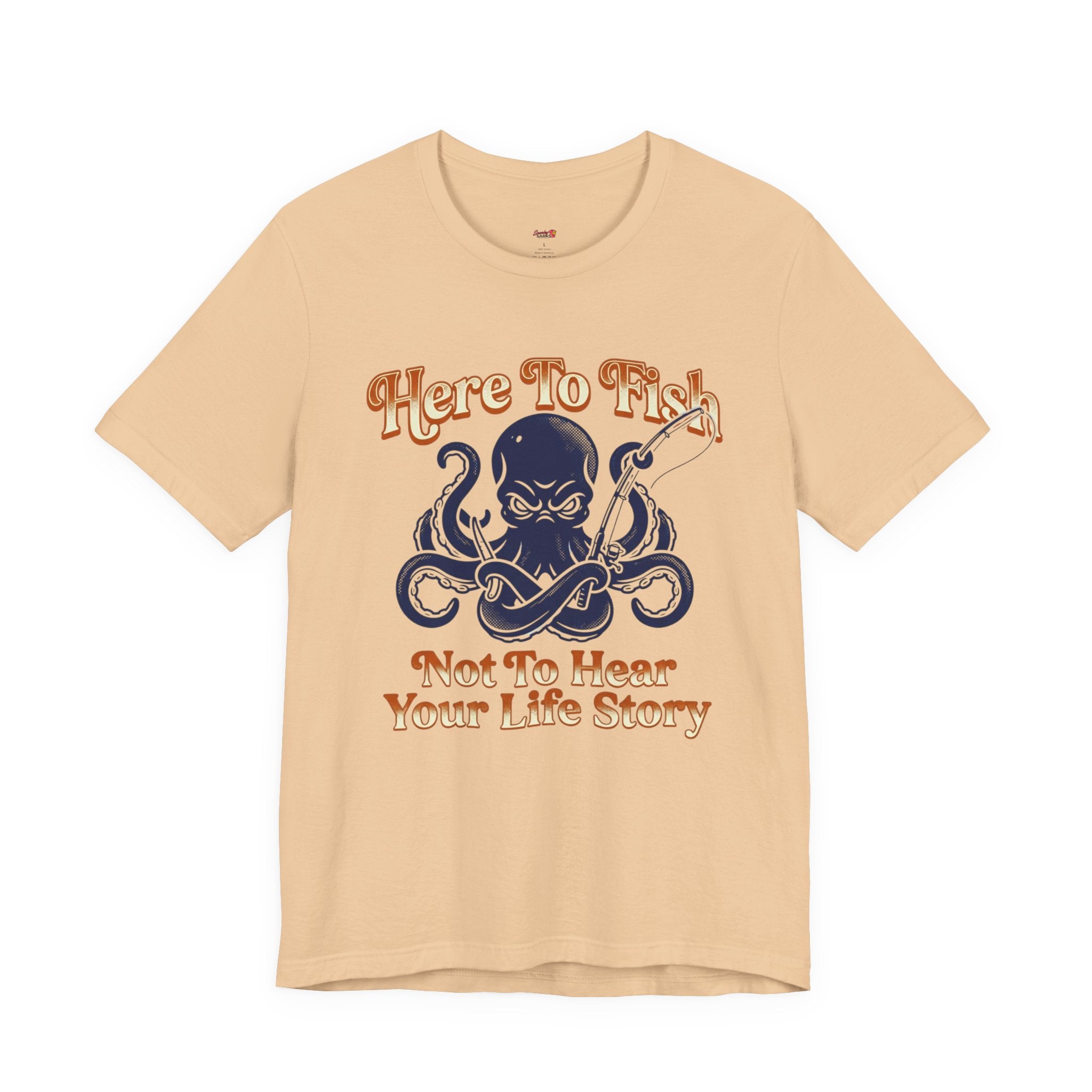 Here to Fish...Not Hear Your Life Story T-Shirt