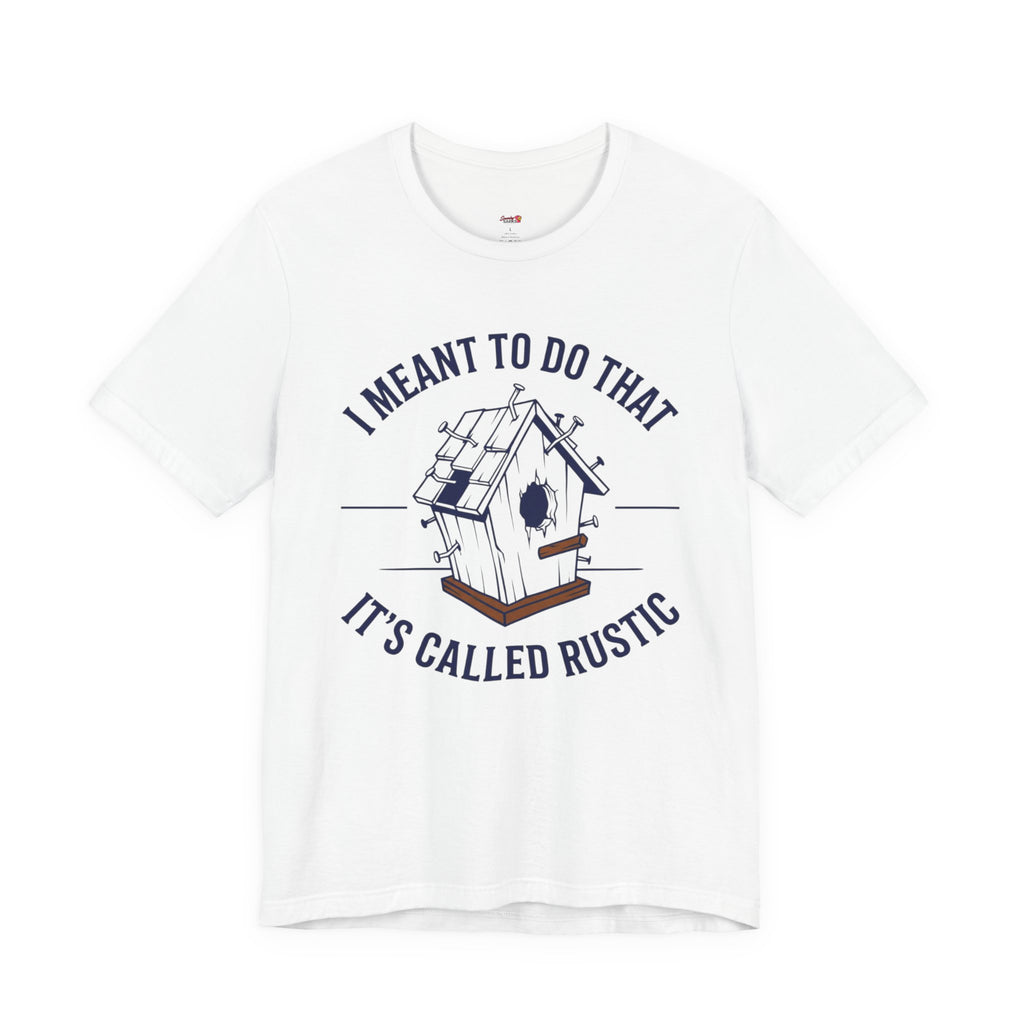 I Meant to do That -- It's Called Rustic T-Shirt