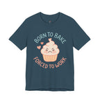 Born to  Bake, Forced to Work T-Shirt