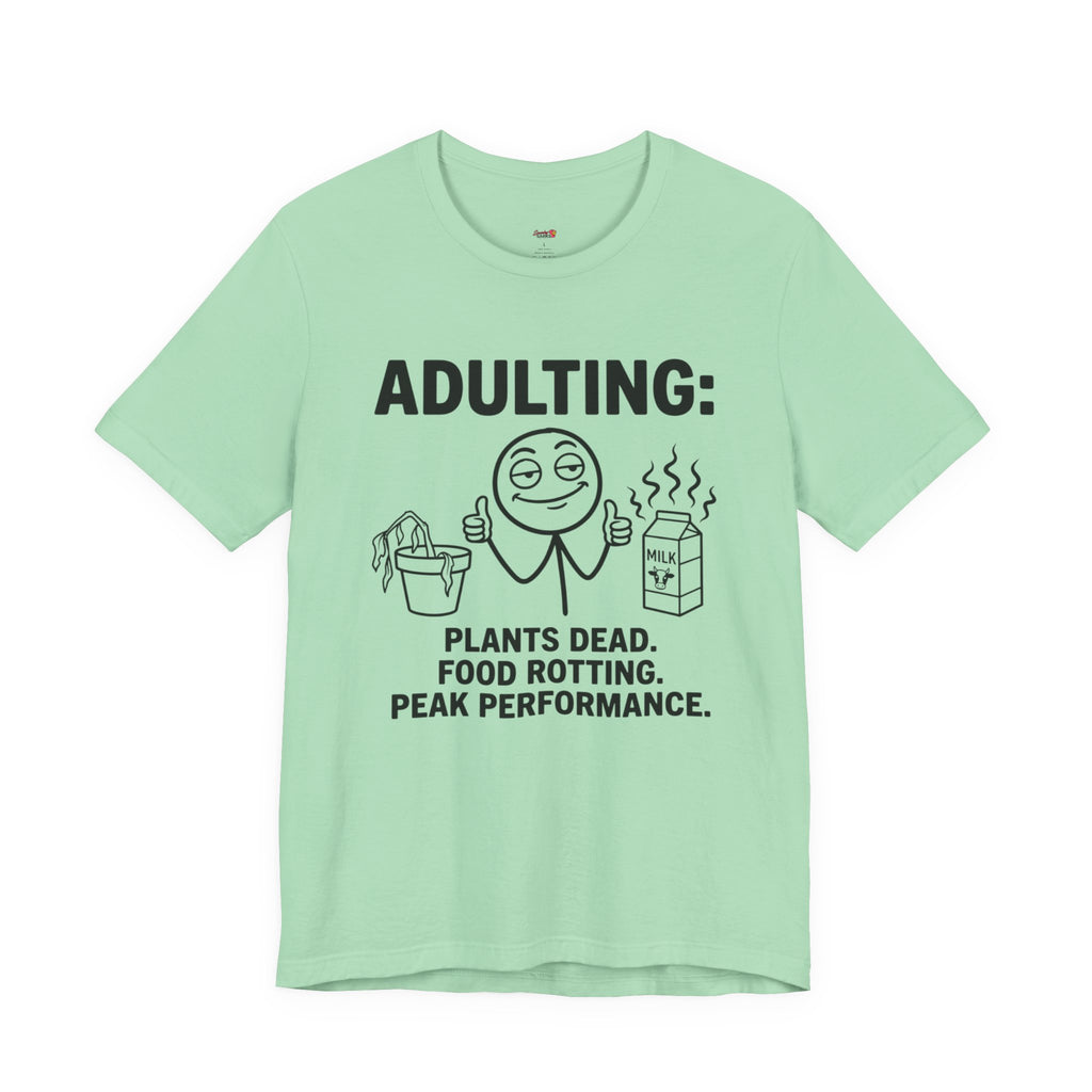 Adulting -- Plants Dead, Food Rotting, Peak Performance T=Shirt