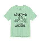 Adulting -- Plants Dead, Food Rotting, Peak Performance T=Shirt