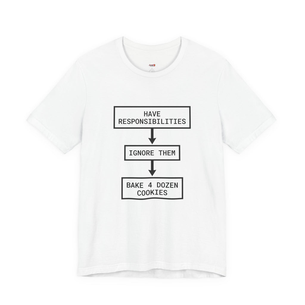 Ignore Responsibilities -- Bake 4 Dozen Cookies T-Shirt