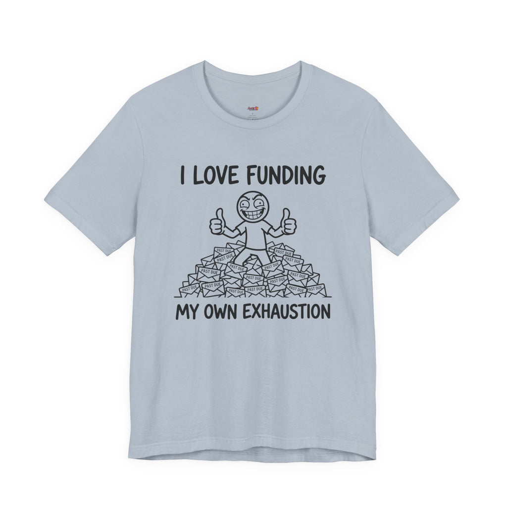 Funding My Own Exhaustion T-Shirt