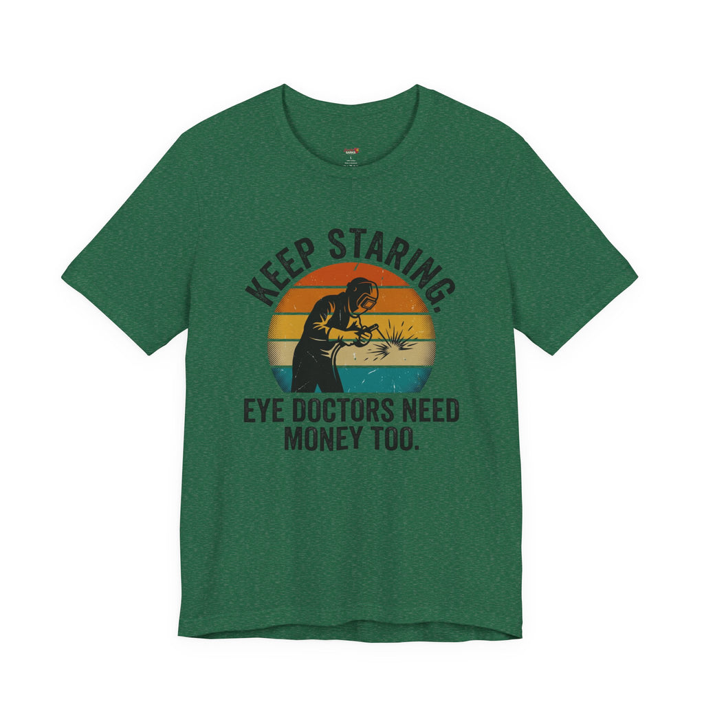Keep Staring -- Eye Doctors Need Money Too T-Shirt