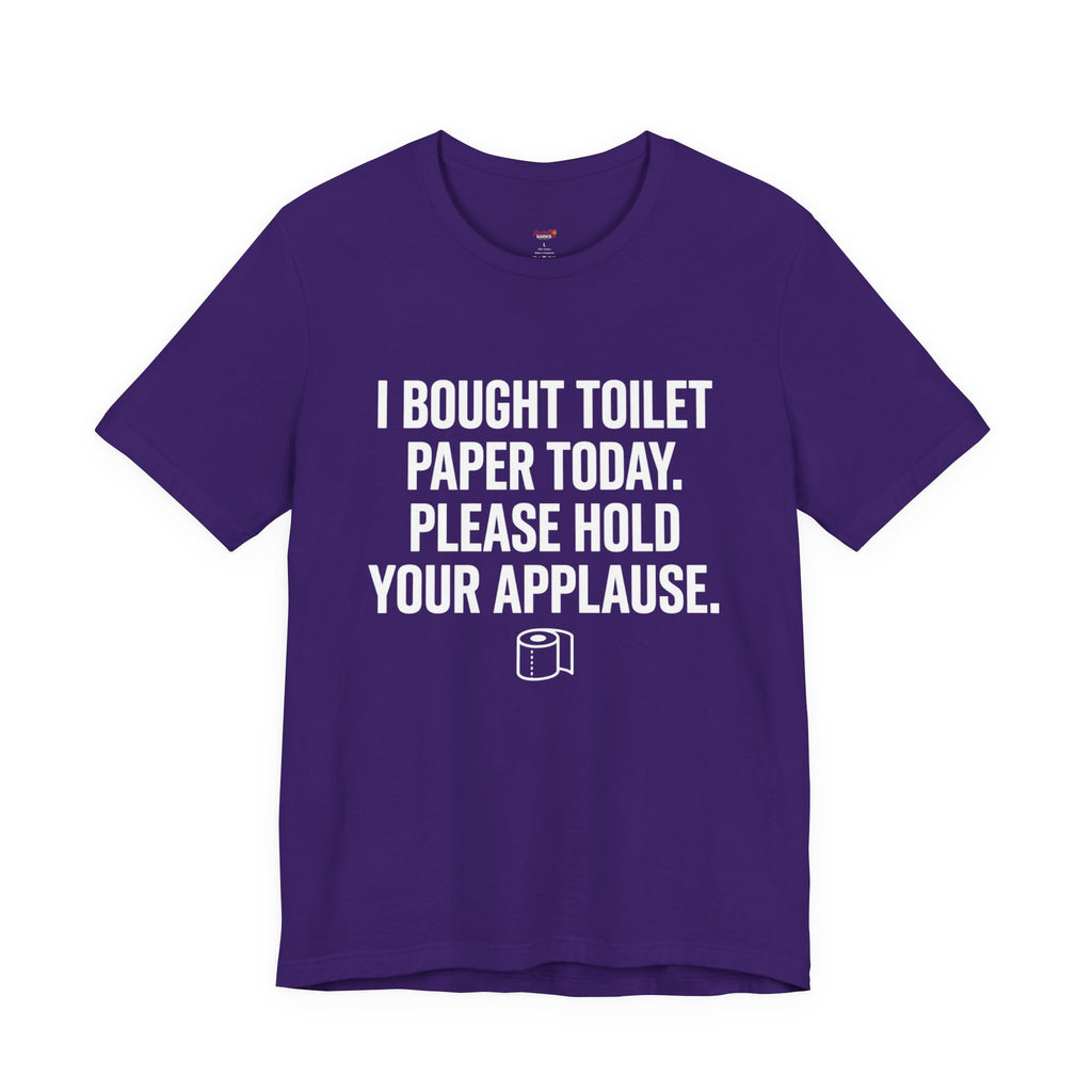 Bought Toilet Paper Today -- Hold Your Applause T-Shirt