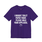 Bought Toilet Paper Today -- Hold Your Applause T-Shirt
