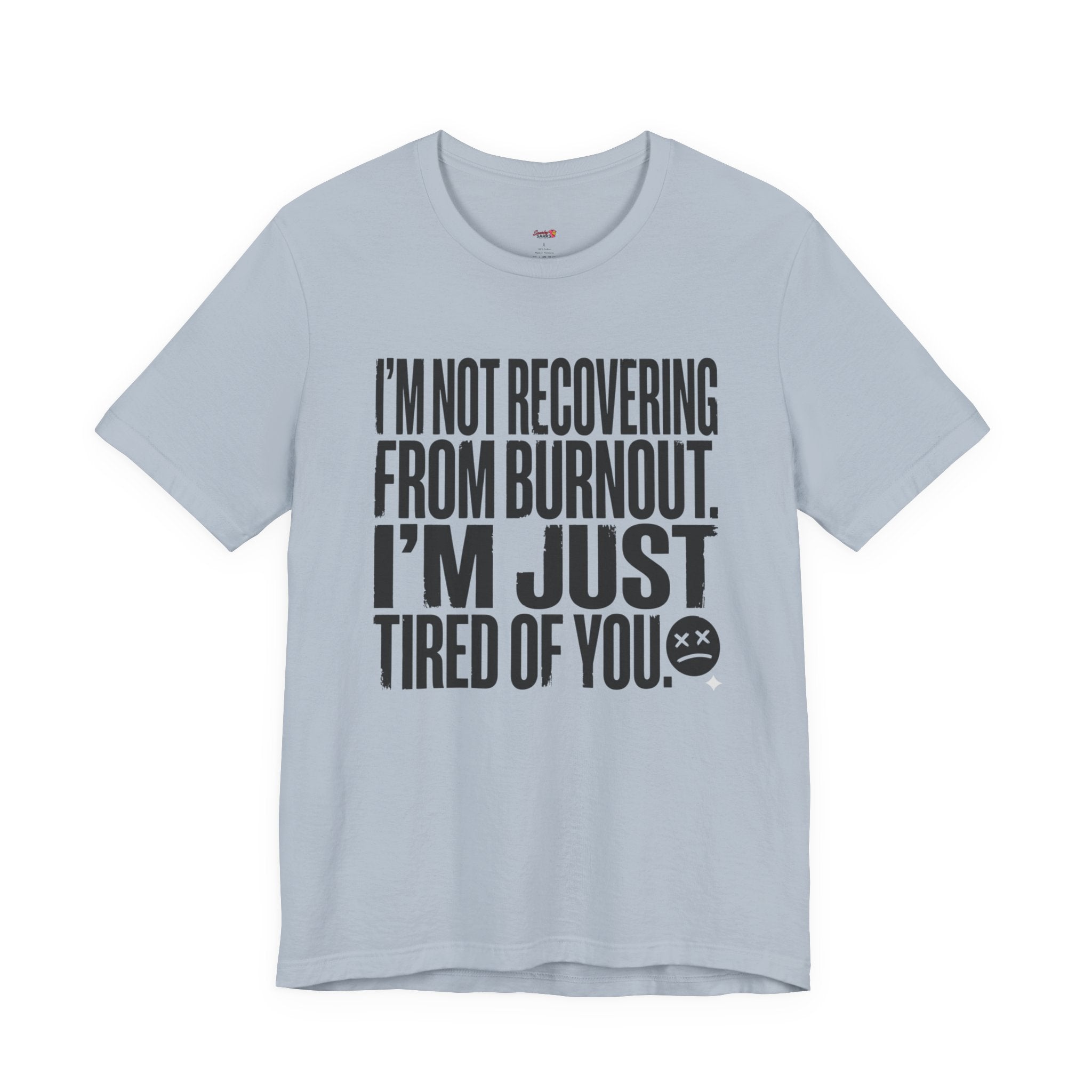 Not Burnout Recovery -- Just Tired of You! T-Shirt