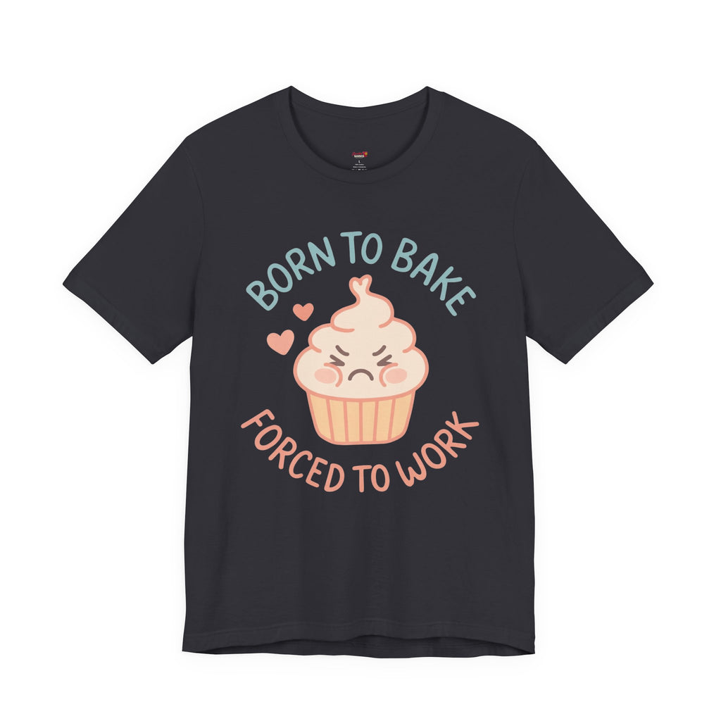 Born to  Bake, Forced to Work T-Shirt