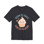 Born to  Bake, Forced to Work T-Shirt