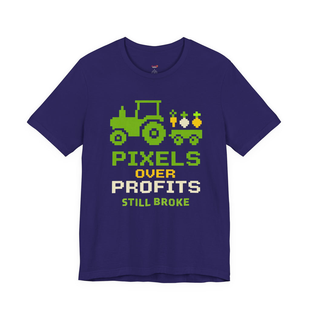 Pixels Over Profits -- Still Broke T-Shirt