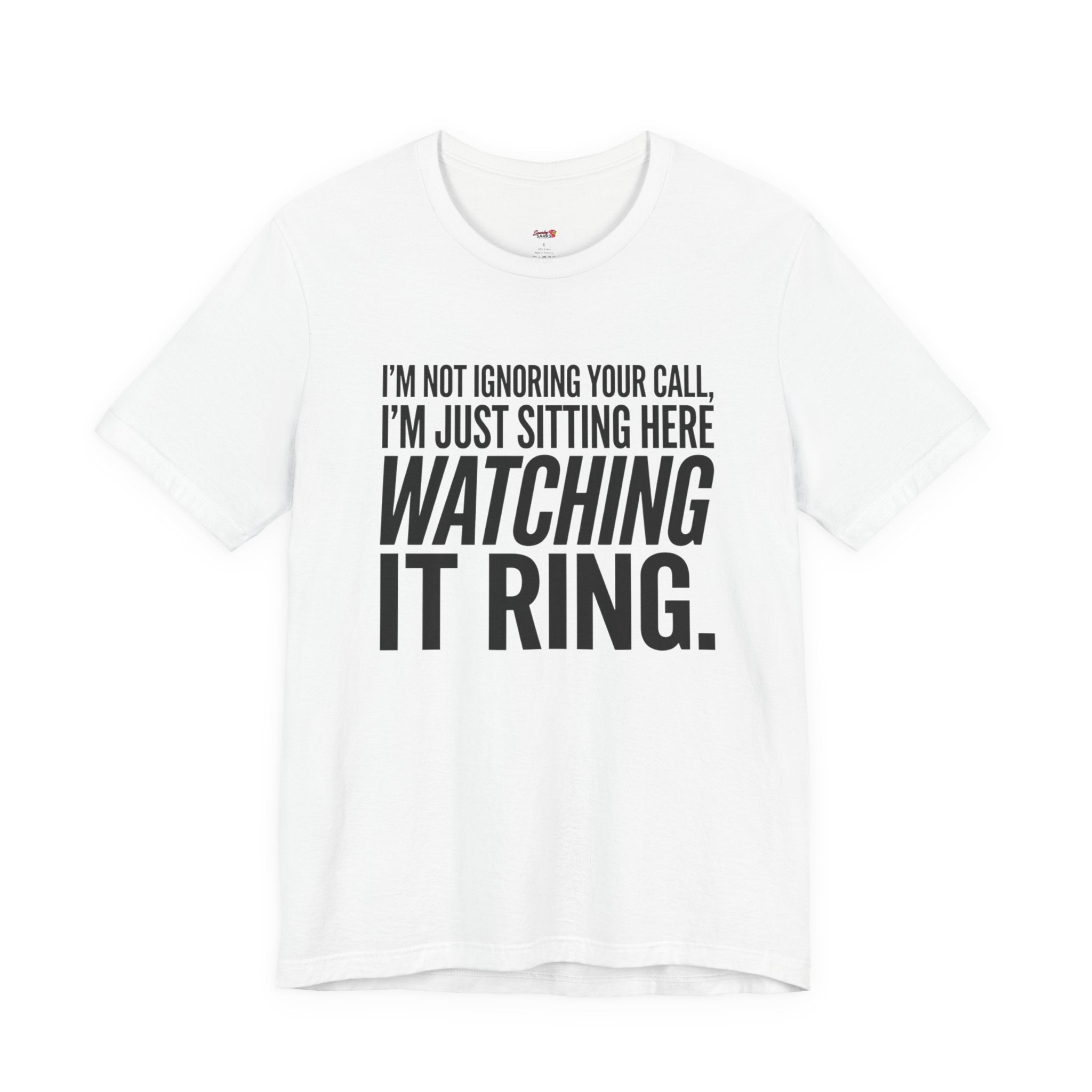 Not Ignoring Your Call -- Just Watching It Ring T-Shirt