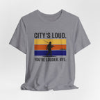 City's Loud.  You're Louder.  Bye! T-Shirt