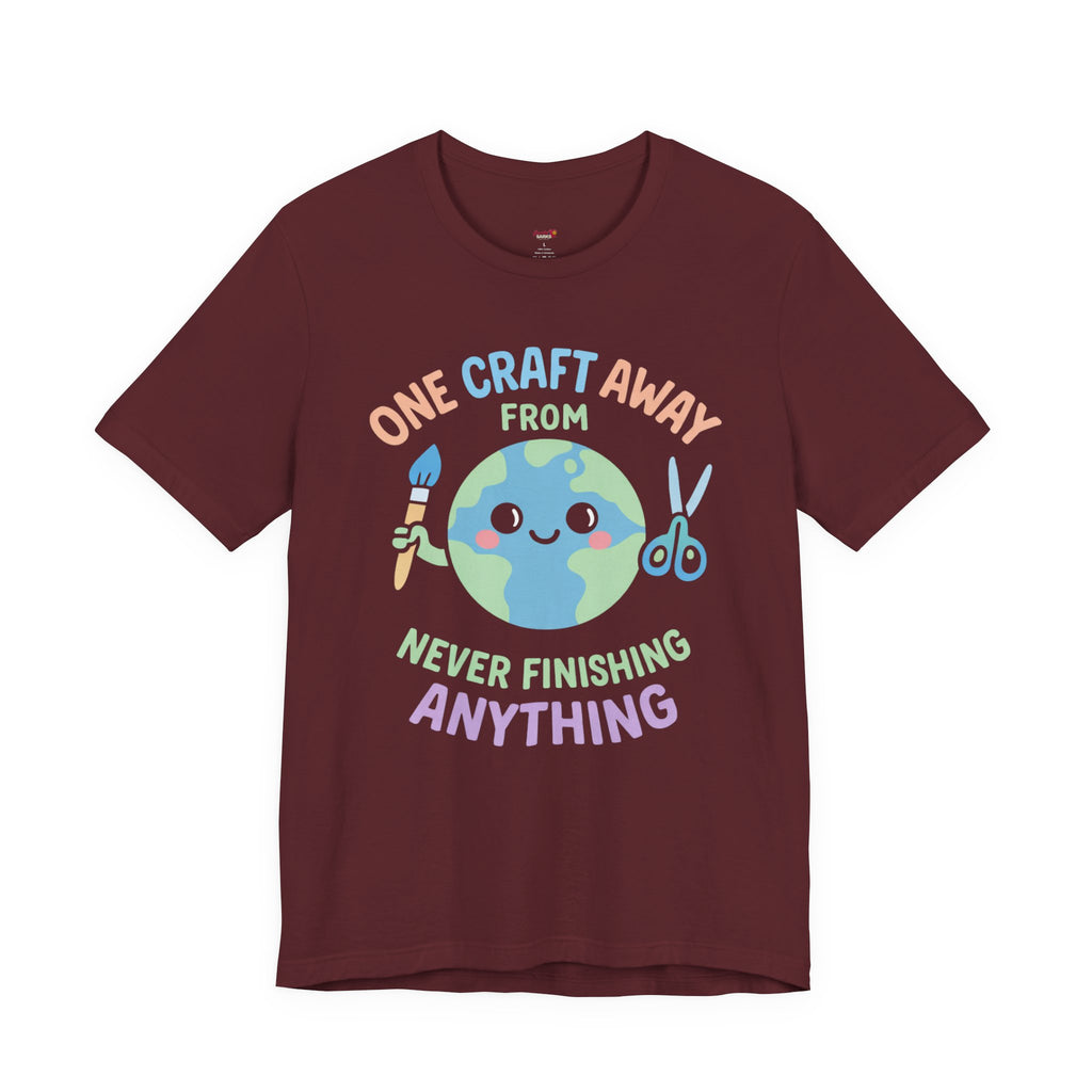 One Craft Away from Never Finishing Anything T-Shirt