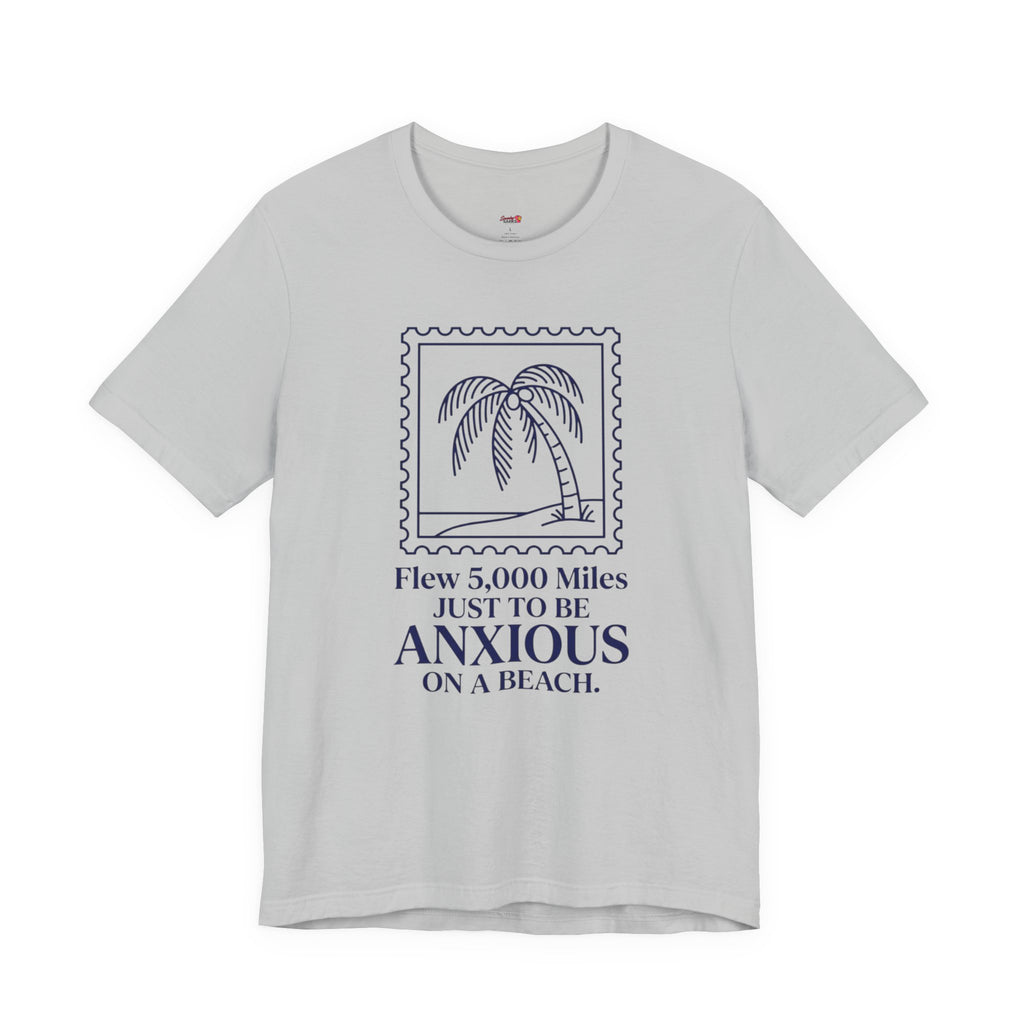 Flew 5,000 Miles Just to Be Anxious T-Shirt