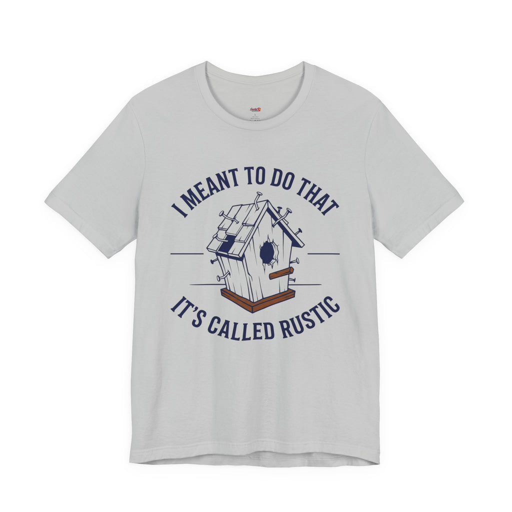 I Meant to do That -- It's Called Rustic T-Shirt