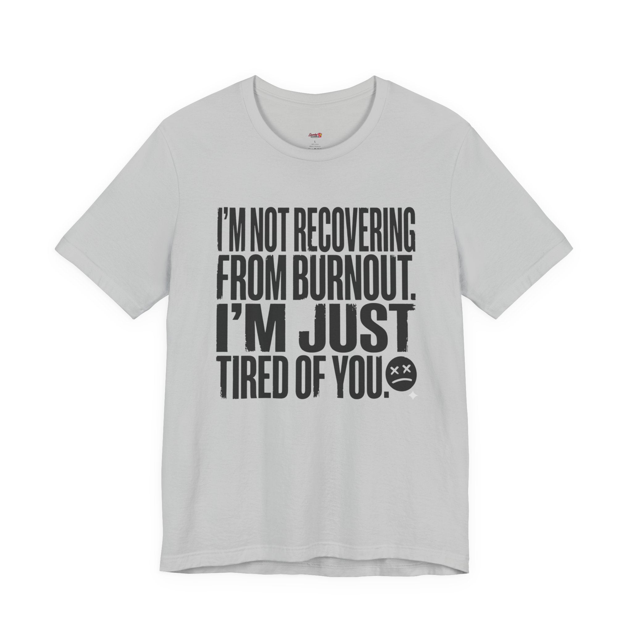 Not Burnout Recovery -- Just Tired of You! T-Shirt