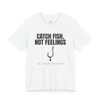 Catch Fish, Not Feelings T-Shirt