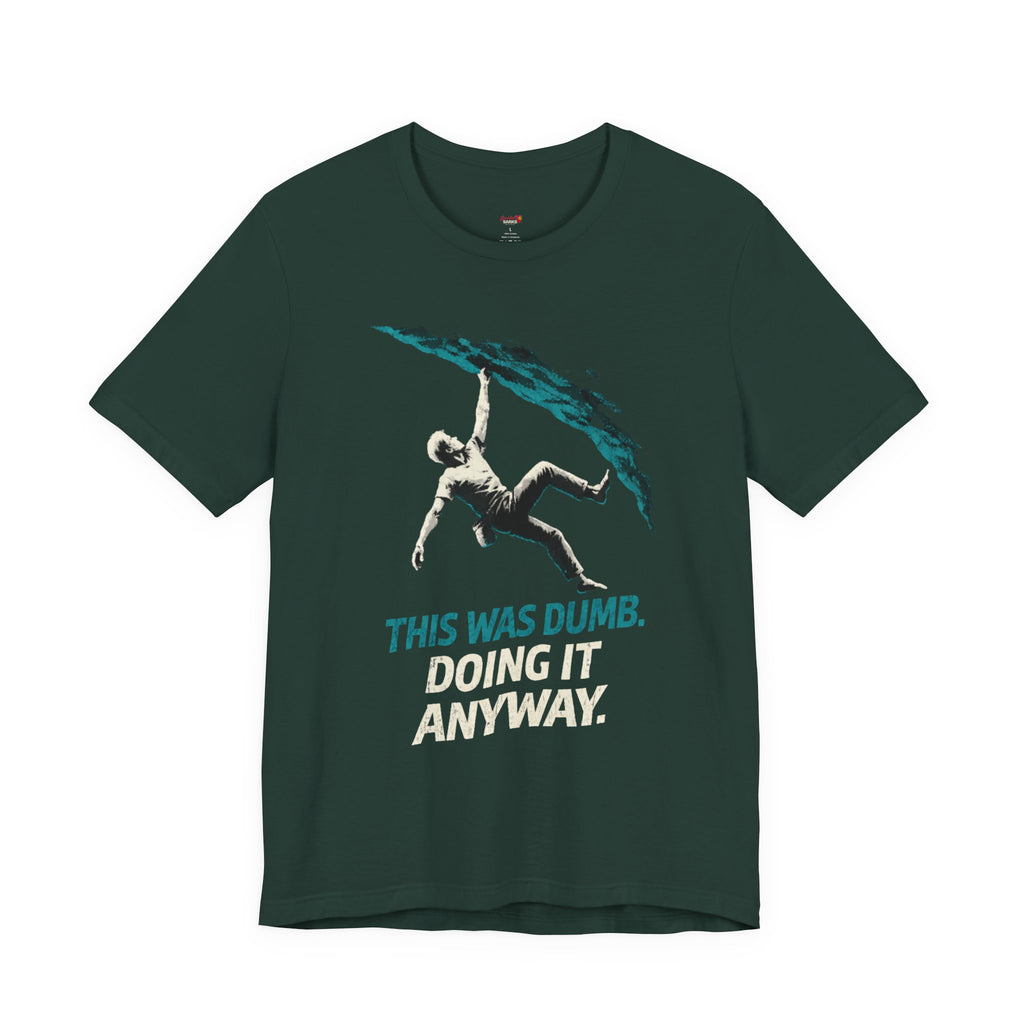 This was Dumb.  Doing it Anyway.  T-Shirt