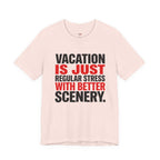 Vacation is Stress with Better Scenery T-Shirt