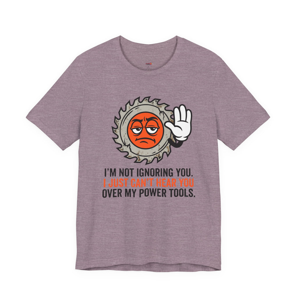 Can't Hear You Over My Power Tools T-Shirt