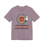 Can't Hear You Over My Power Tools T-Shirt