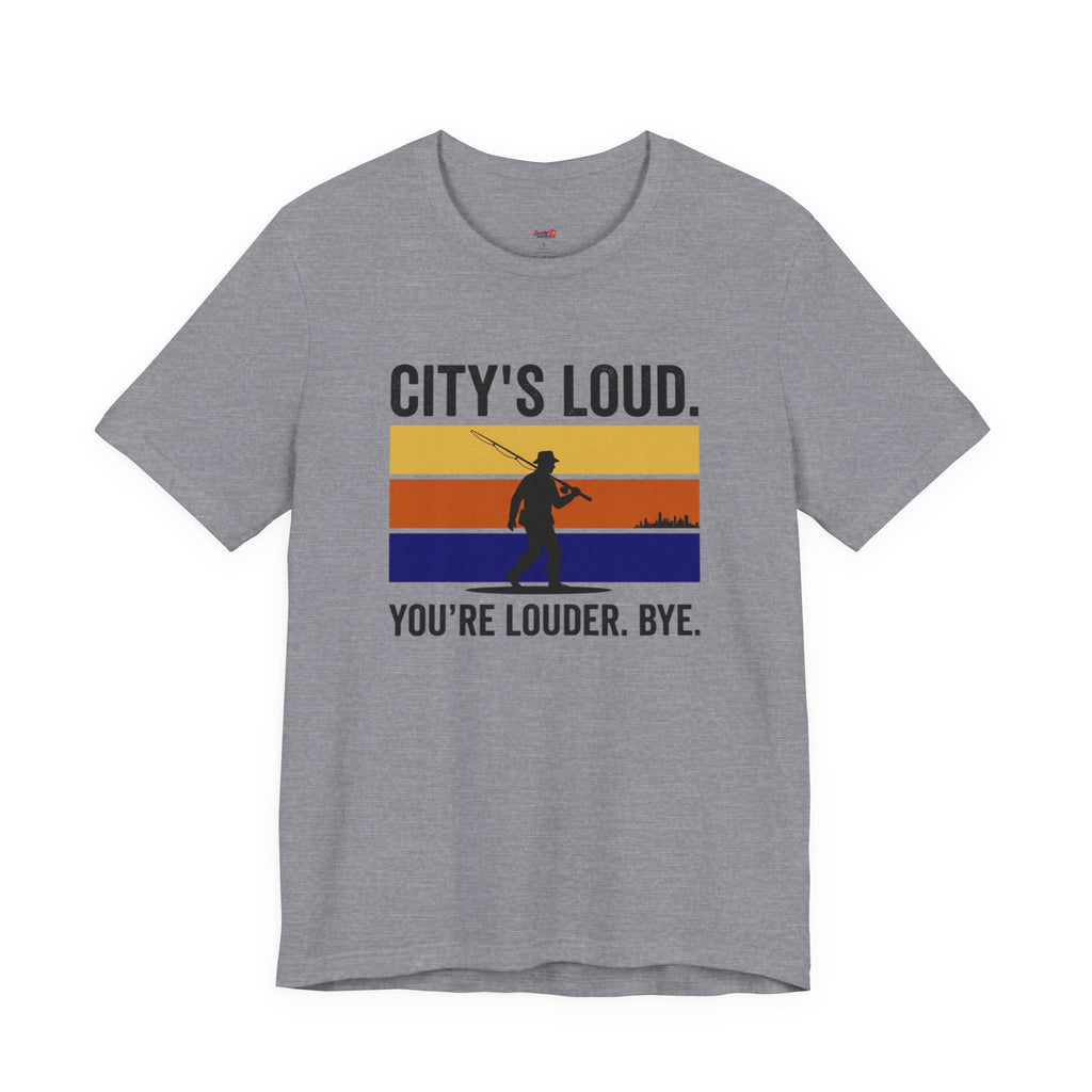 City's Loud.  You're Louder.  Bye! T-Shirt