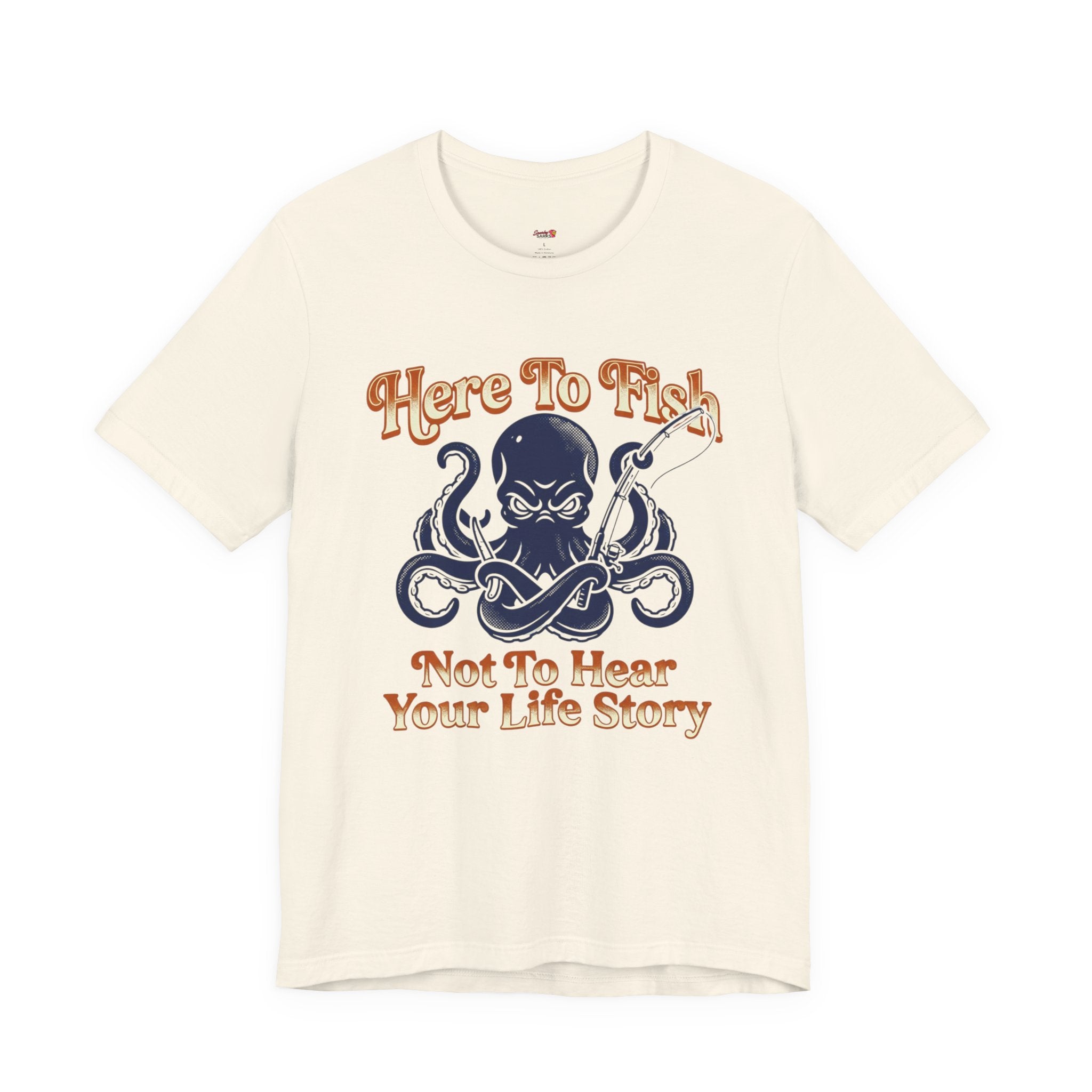 Here to Fish...Not Hear Your Life Story T-Shirt