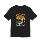 City's Loud.  Fishing Isn't.  T-Shirt