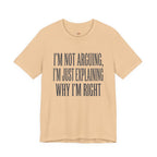 Not Arguing -- Just Explaining Why I'm Right T-Shirt