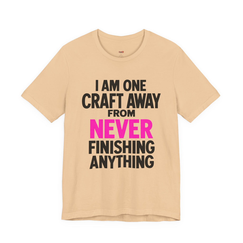 One Craft Away from Never Finishing T-Shirt