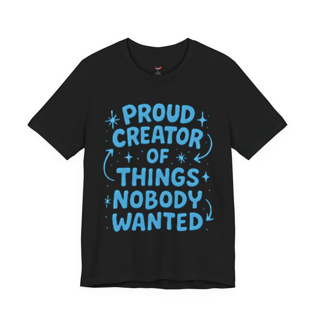 Proud Creator of Things Nobody Wanted.  T-Shirt