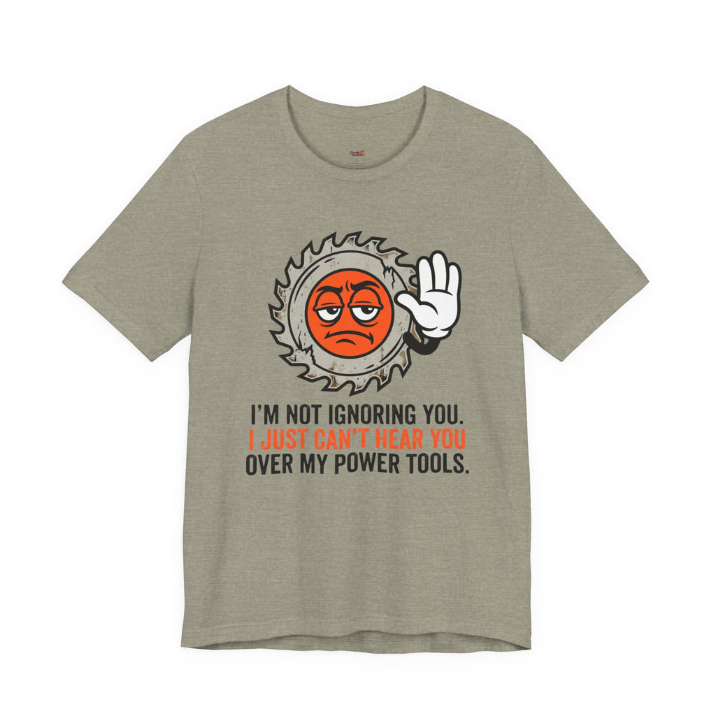 Can't Hear You Over My Power Tools T-Shirt
