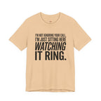 Not Ignoring Your Call -- Just Watching It Ring T-Shirt