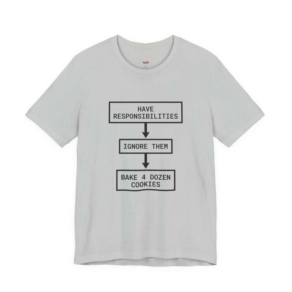 Ignore Responsibilities -- Bake 4 Dozen Cookies T-Shirt