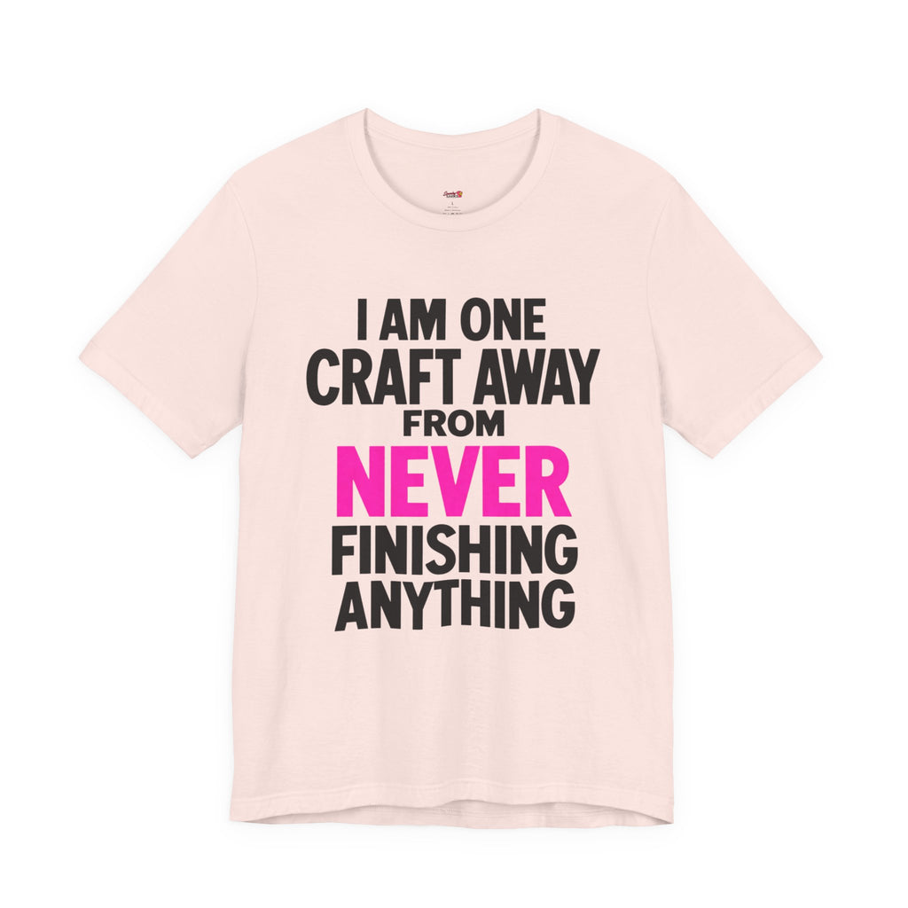 One Craft Away from Never Finishing T-Shirt