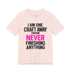 One Craft Away from Never Finishing T-Shirt