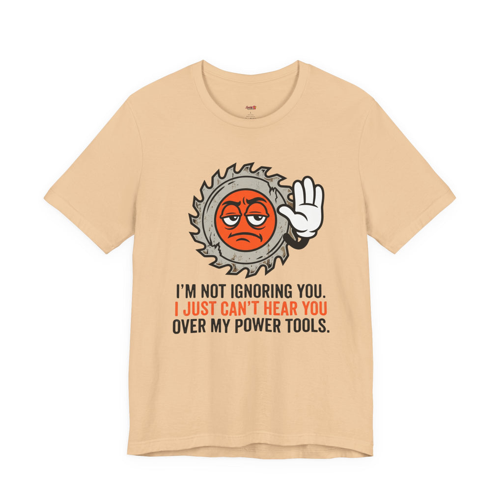 Can't Hear You Over My Power Tools T-Shirt