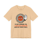 Can't Hear You Over My Power Tools T-Shirt