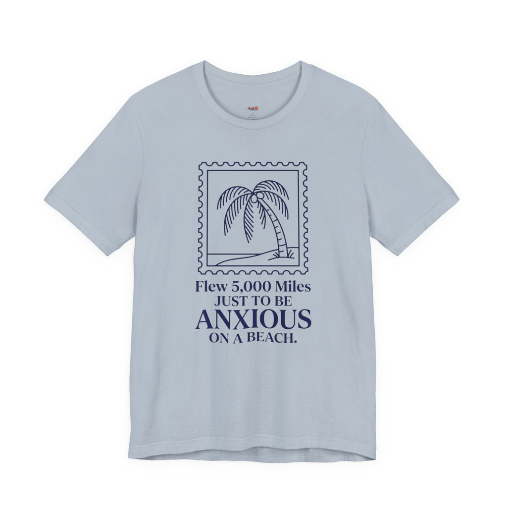 Flew 5,000 Miles Just to Be Anxious T-Shirt