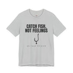 Catch Fish, Not Feelings T-Shirt