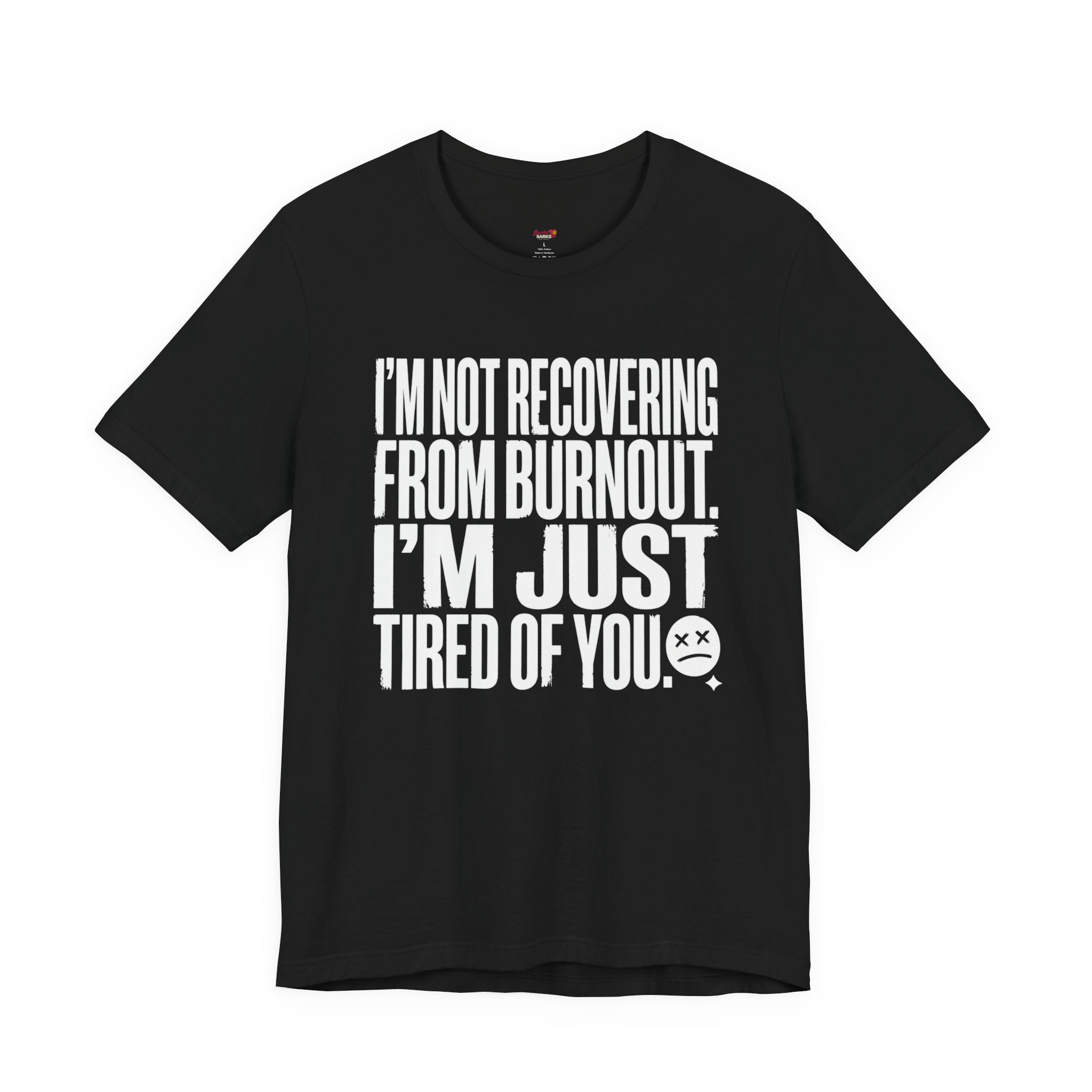 Not Burnout Recovery -- Just Tired of You! T-Shirt