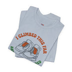 I Climbed This Far...and Got Tired T-Shirt