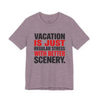 Vacation is Stress with Better Scenery T-Shirt