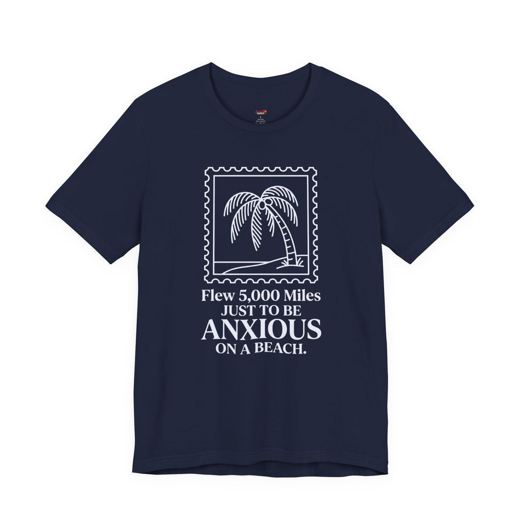 Flew 5,000 Miles Just to Be Anxious T-Shirt